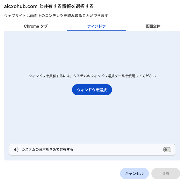 Chromeの「aicxohub.comと共有する情報を選択する」の画面。Chromeタブ・ウィンドウ・画面全体のタブ、ウィンドウを選択ボタン、システムの音声を含めて共有するのスイッチ、キャンセルと共有のボタン。